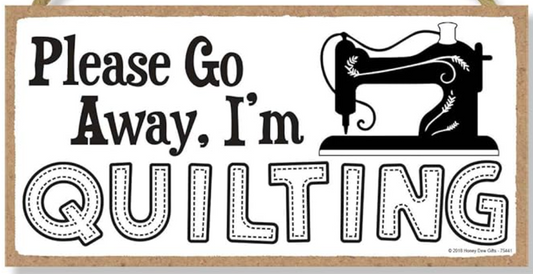 Novelty Sign - Please Go Away, I'm Quilting