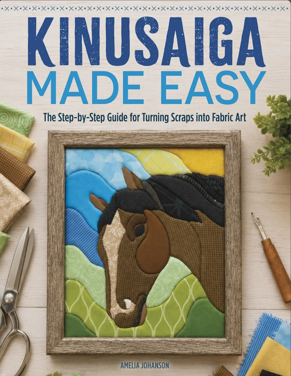 Title Order Guide Kinusaiga Made Easy - Step-by-Step Guide for Turning Scraps into Fabri ...