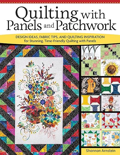 Quilting With Panels and Patchwork by Shannon Arnstein