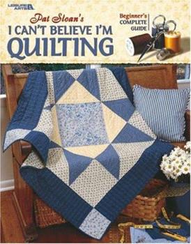 I Can't Believe I'm Quilting Beginner Book by Pat Sloan for Leisure Arts